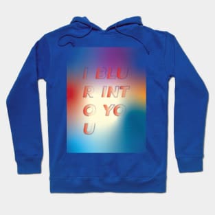 I Blur Into You Love Quote Hoodie